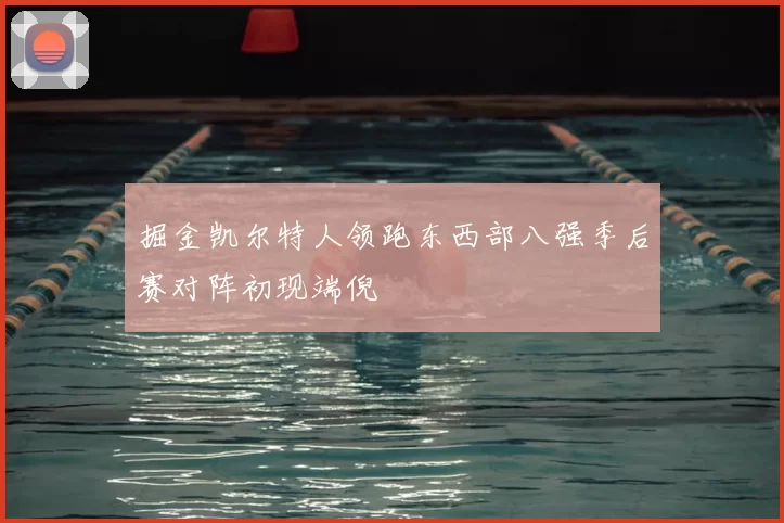 掘金凯尔特人领跑东西部八强季后赛对阵初现端倪
