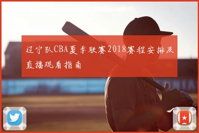辽宁队CBA夏季联赛2018赛程安排及直播观看指南