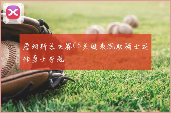 詹姆斯总决赛G5关键表现助骑士逆转勇士夺冠