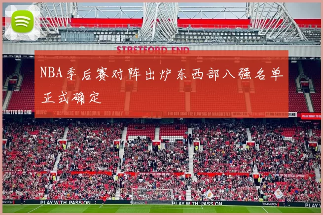 NBA季后赛对阵出炉东西部八强名单正式确定