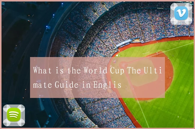 What is the World Cup The Ultimate Guide in Englis