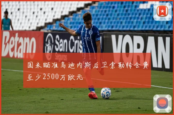 国米瞄准乌迪内斯后卫索勒转会费至少2500万欧元