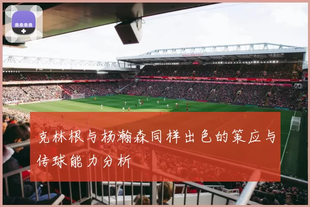 克林根与杨瀚森同样出色的策应与传球能力分析