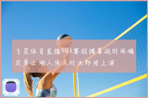 飞星体育直播NBA赛程揭幕战时间确定勇士湖人焦点对决即将上演