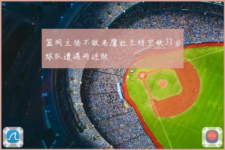 篮网主场不敌老鹰杜兰特空砍31分球队遭遇两连败