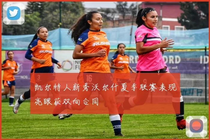 凯尔特人新秀沃尔什夏季联赛表现亮眼获双向合同