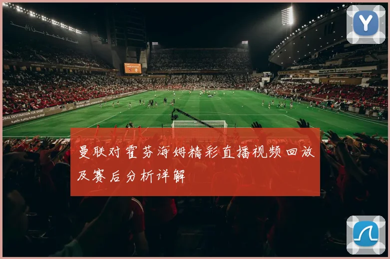 曼联对霍芬海姆精彩直播视频回放及赛后分析详解