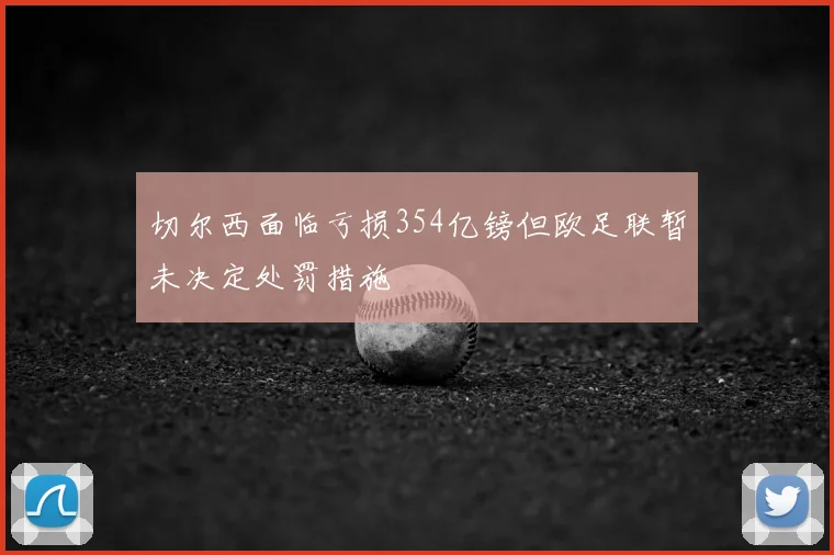 切尔西面临亏损354亿镑但欧足联暂未决定处罚措施