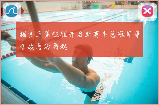 掘金卫冕征程开启新赛季总冠军争夺战悬念再起