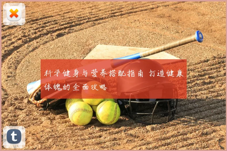 科学健身与营养搭配指南 打造健康体魄的全面攻略