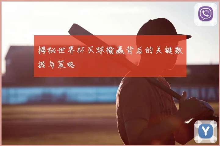 揭秘世界杯买球输赢背后的关键数据与策略