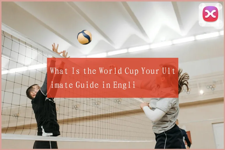 What Is the World Cup Your Ultimate Guide in Engli