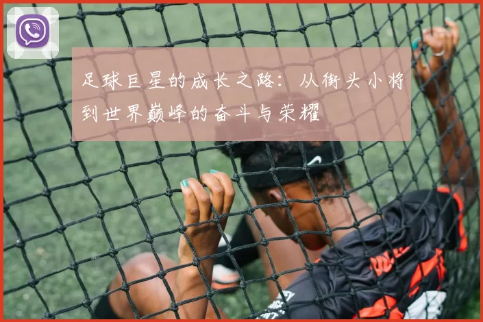 足球巨星的成长之路：从街头小将到世界巅峰的奋斗与荣耀