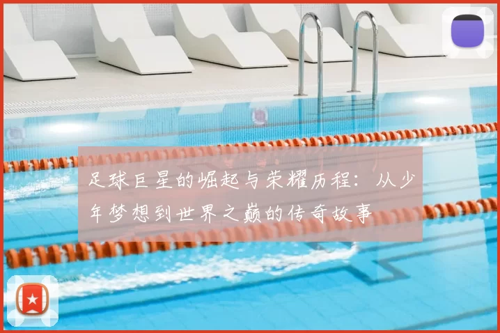 足球巨星的崛起与荣耀历程：从少年梦想到世界之巅的传奇故事