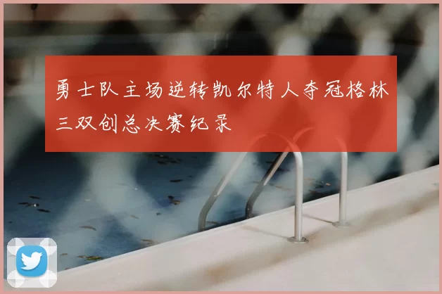 勇士队主场逆转凯尔特人夺冠格林三双创总决赛纪录