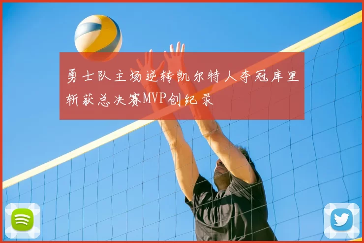 勇士队主场逆转凯尔特人夺冠库里斩获总决赛MVP创纪录