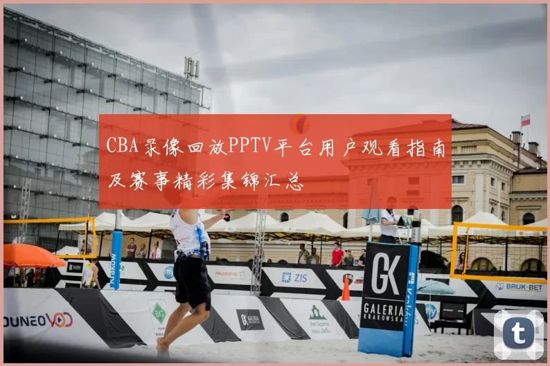 CBA录像回放PPTV平台用户观看指南及赛事精彩集锦汇总