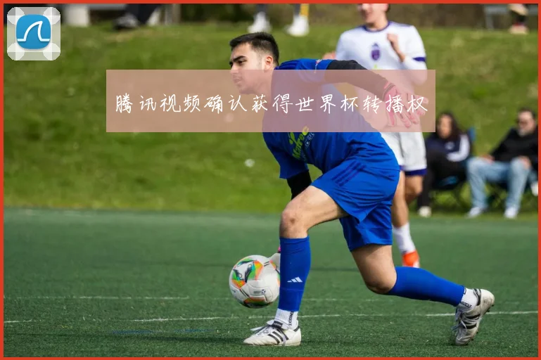腾讯视频确认获得世界杯转播权